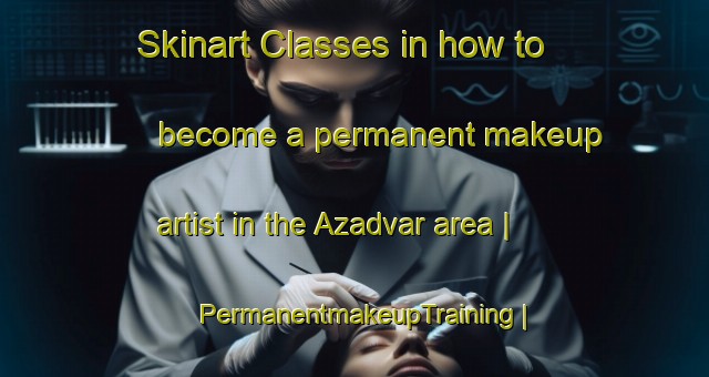 Skinart Classes in how to become a permanent makeup artist in the Azadvar area | PermanentmakeupTraining | PermanentmakeupClasses | SkinartTraining-Islamic Republic of Iran